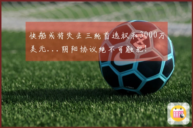 快船或将失去三轮首选权和3000万美元...阴阳协议绝不可触犯！
