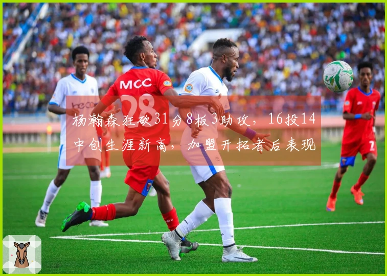 杨瀚森狂砍31分8板3助攻，16投14中创生涯新高，加盟开拓者后表现大幅提升